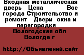 Входная металлическая дверь › Цена ­ 3 500 - Все города Строительство и ремонт » Двери, окна и перегородки   . Вологодская обл.,Вологда г.